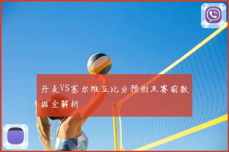 丹麦VS塞尔维亚比分预测及赛前数据全解析