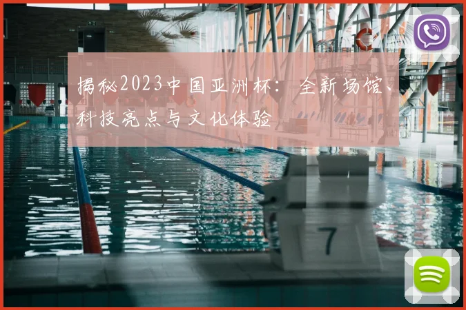 揭秘2023中国亚洲杯：全新场馆、科技亮点与文化体验