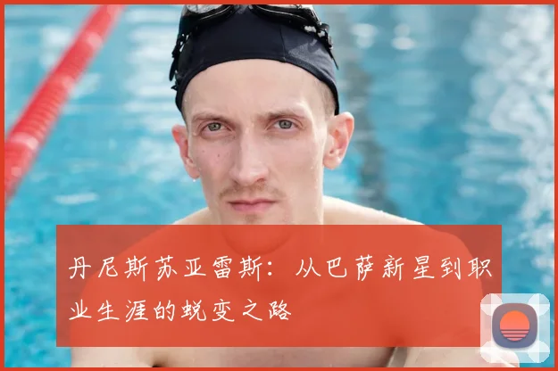 丹尼斯苏亚雷斯：从巴萨新星到职业生涯的蜕变之路