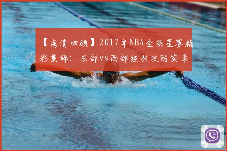 【高清回顾】2017年NBA全明星赛精彩集锦：东部vs西部经典攻防实录