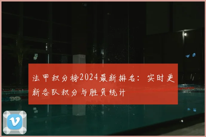 法甲积分榜2024最新排名：实时更新各队积分与胜负统计