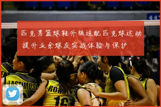 匹克男篮球鞋升级适配匹克球运动 提升业余球友实战体验与保护