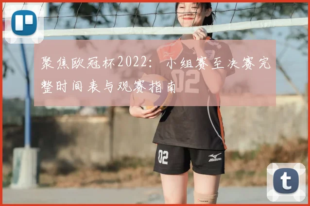 聚焦欧冠杯2022:小组赛至决赛完整时间表与观赛指南