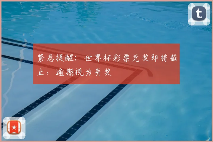 紧急提醒：世界杯彩票兑奖即将截止，逾期视为弃奖