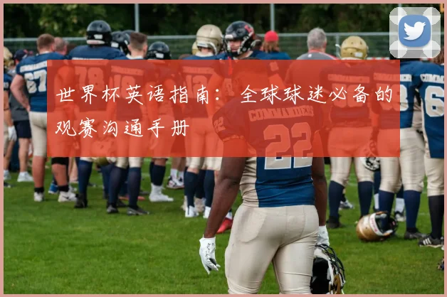 世界杯英语指南：全球球迷必备的观赛沟通手册