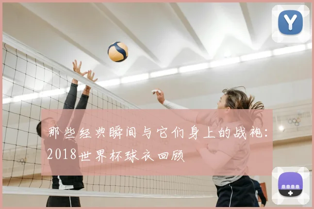 那些经典瞬间与它们身上的战袍:2018世界杯球衣回顾
