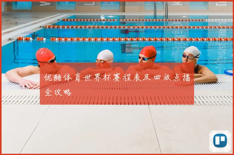 优酷体育世界杯赛程表及回放点播全攻略