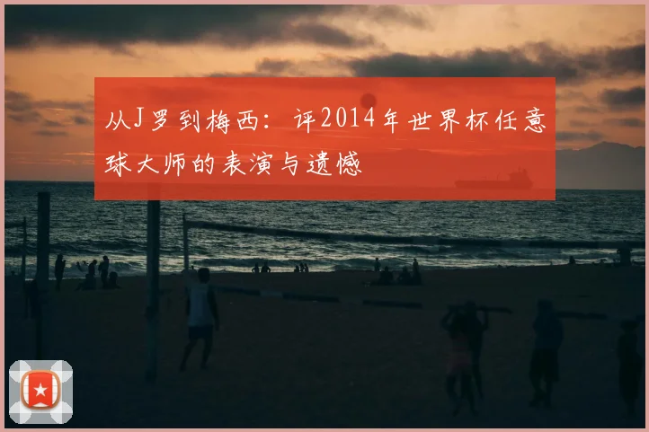 从J罗到梅西：评2014年世界杯任意球大师的表演与遗憾