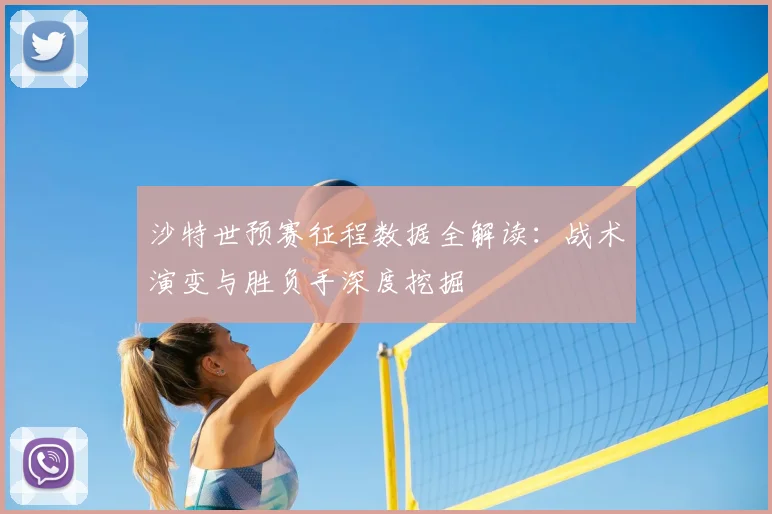 沙特世预赛征程数据全解读:战术演变与胜负手深度挖掘